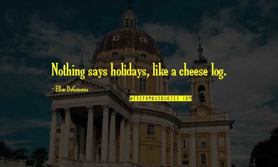 Christmas Holidays Quotes By Ellen DeGeneres: Nothing says holidays, like a cheese log.