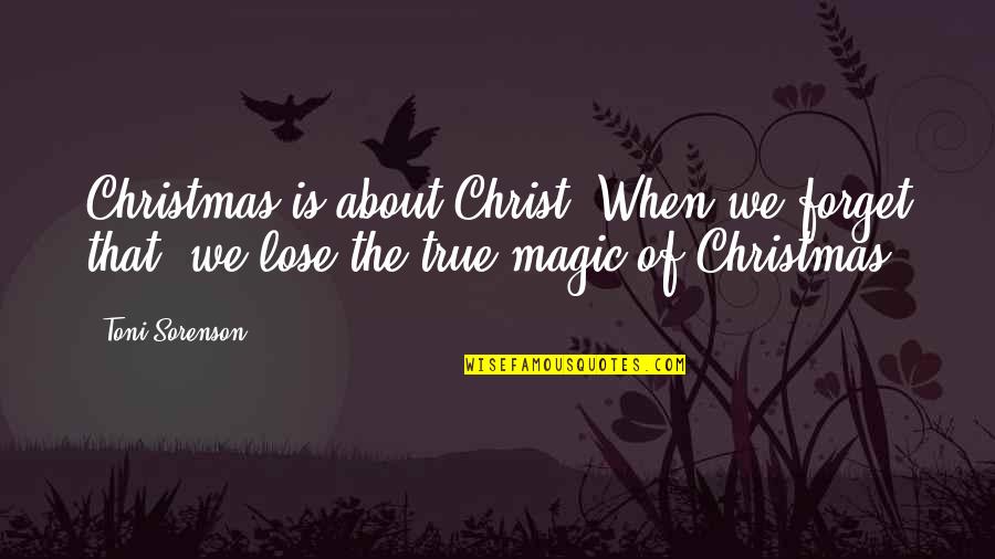 Christmas Holidays Quotes By Toni Sorenson: Christmas is about Christ. When we forget that, Christmas Holidays Quotes By Toni Sorenson: Christmas is about Christ. When we forget that,