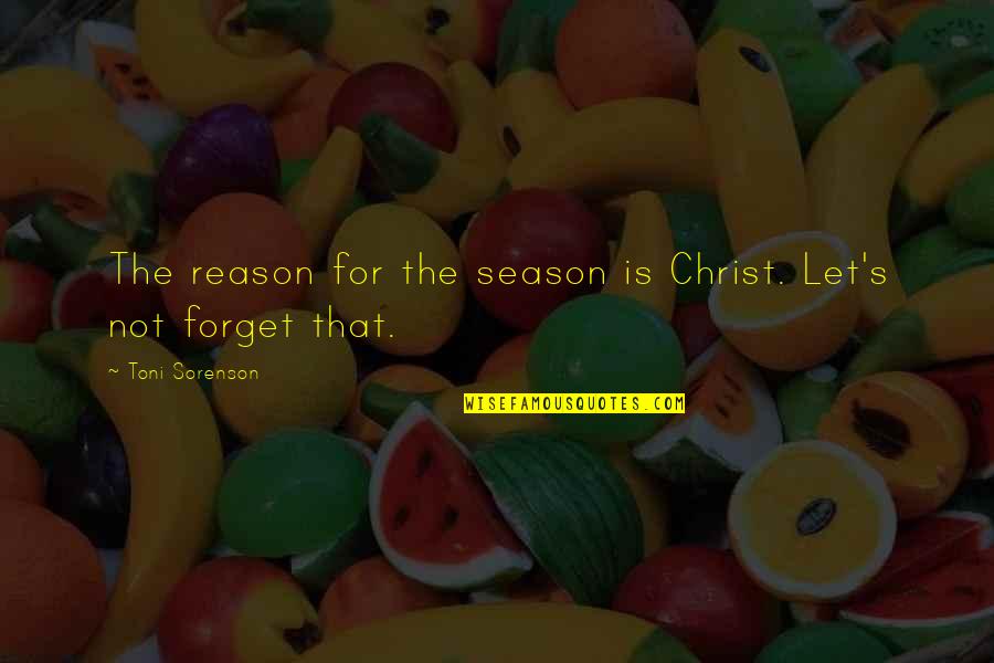Christmas Holidays Quotes By Toni Sorenson: The reason for the season is Christ. Let's Christmas Holidays Quotes By Toni Sorenson: The reason for the season is Christ. Let's