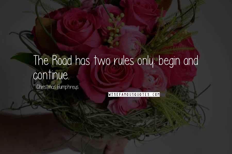 Christmas Humphreys quotes: The Road has two rules only: begin and continue.