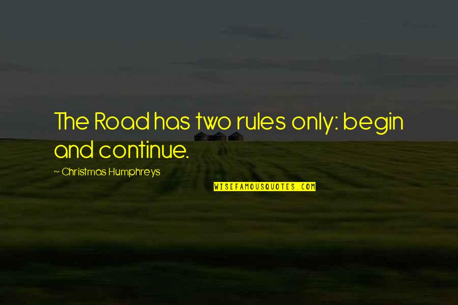 Christmas Humphreys Quotes By Christmas Humphreys: The Road has two rules only: begin and