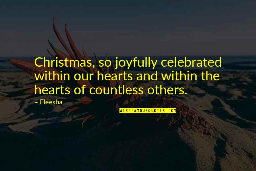Christmas In Our Hearts Quotes By Eleesha: Christmas, so joyfully celebrated within our hearts and