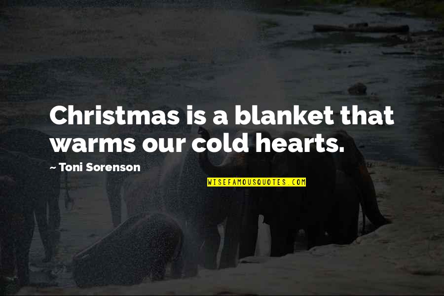 Christmas In Our Hearts Quotes By Toni Sorenson: Christmas is a blanket that warms our cold