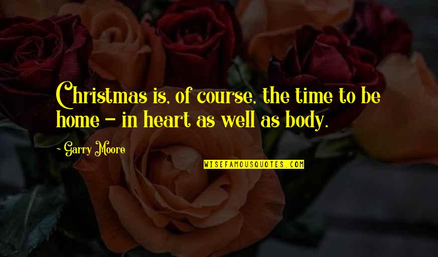 Christmas In Our Home Quotes By Garry Moore: Christmas is, of course, the time to be