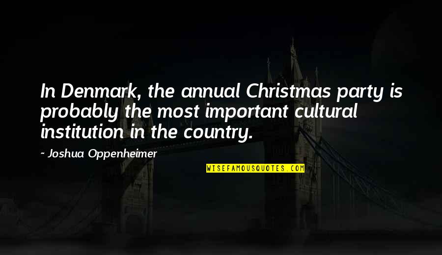 Christmas In The Country Quotes By Joshua Oppenheimer: In Denmark, the annual Christmas party is probably
