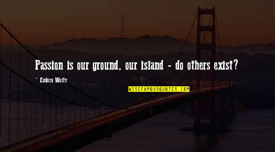 Christmas Insta Quotes By Eudora Welty: Passion is our ground, our island - do