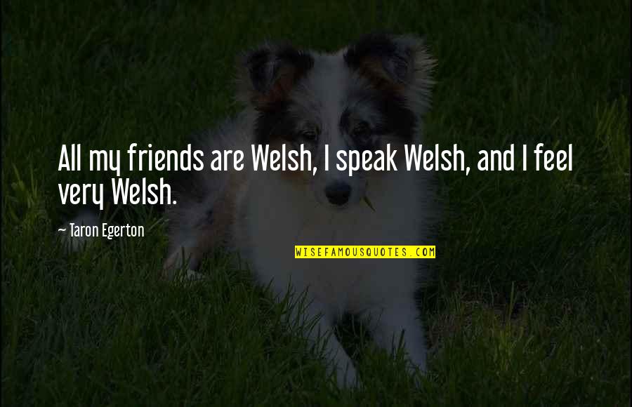 Christmas Insta Quotes By Taron Egerton: All my friends are Welsh, I speak Welsh, Christmas Insta Quotes By Taron Egerton: All my friends are Welsh, I speak Welsh,