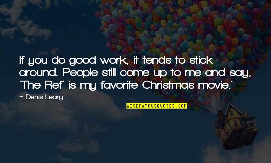 Christmas Is All Around Quotes By Denis Leary: If you do good work, it tends to