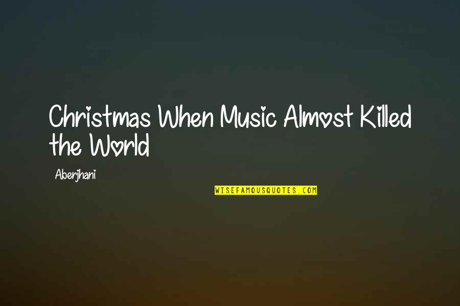 Christmas Is Almost Over Quotes By Aberjhani: Christmas When Music Almost Killed the World Christmas Is Almost Over Quotes By Aberjhani: Christmas When Music Almost Killed the World