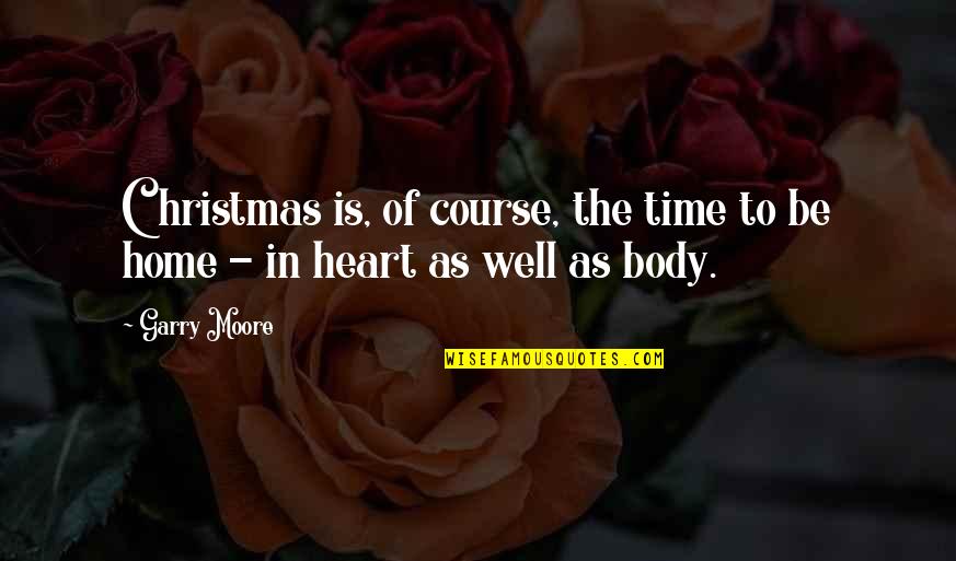 Christmas Is Time For Quotes By Garry Moore: Christmas is, of course, the time to be