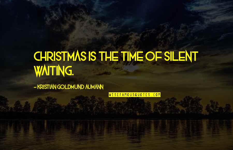 Christmas Is Time For Quotes By Kristian Goldmund Aumann: Christmas is the time of silent waiting.