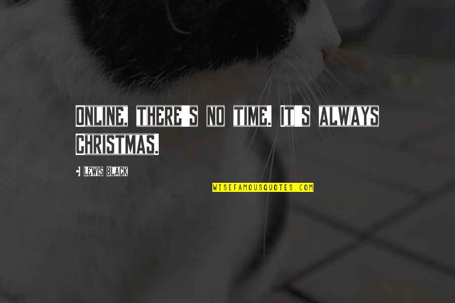 Christmas Is Time For Quotes By Lewis Black: Online, there's no time. It's always Christmas.