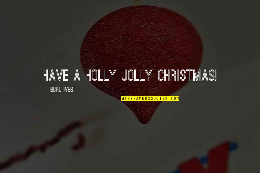Christmas Jolly Quotes By Burl Ives: Have a holly jolly Christmas!