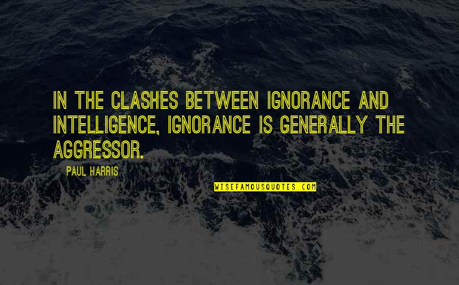 Christmas Label Quotes By Paul Harris: In the clashes between ignorance and intelligence, ignorance