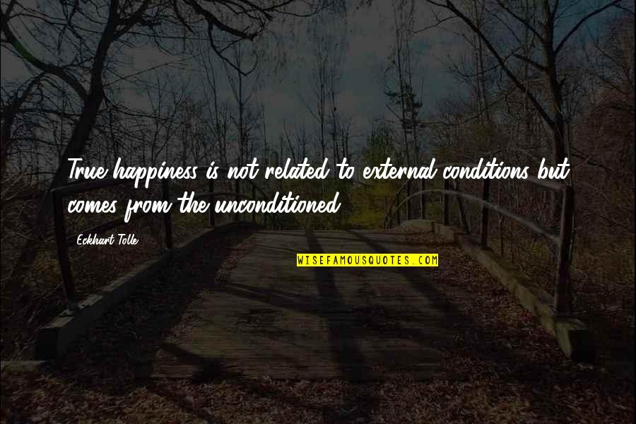 Christmas Lists Quotes By Eckhart Tolle: True happiness is not related to external conditions Christmas Lists Quotes By Eckhart Tolle: True happiness is not related to external conditions
