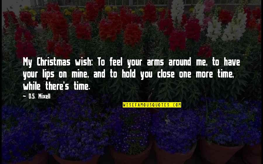 Christmas Love Quotes By D.S. Mixell: My Christmas wish: To feel your arms around