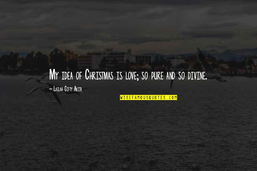 Christmas Love Quotes By Lailah Gifty Akita: My idea of Christmas is love; so pure