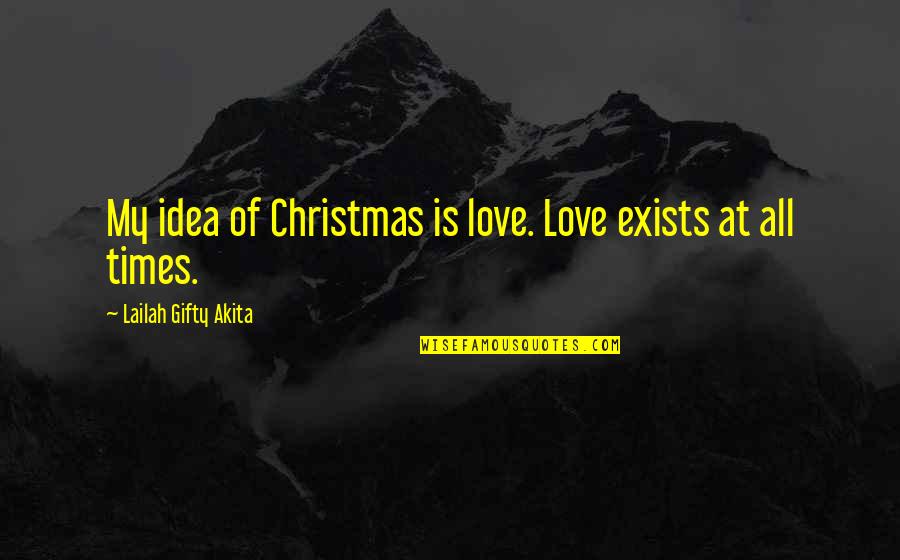 Christmas Love Quotes By Lailah Gifty Akita: My idea of Christmas is love. Love exists