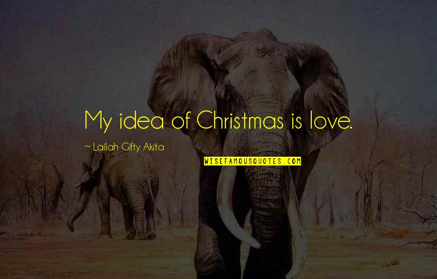 Christmas Love Quotes By Lailah Gifty Akita: My idea of Christmas is love.