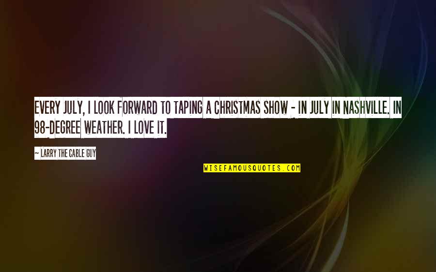 Christmas Love Quotes By Larry The Cable Guy: Every July, I look forward to taping a