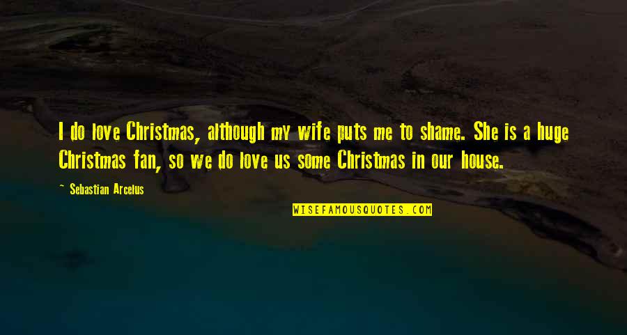 Christmas Love Quotes By Sebastian Arcelus: I do love Christmas, although my wife puts