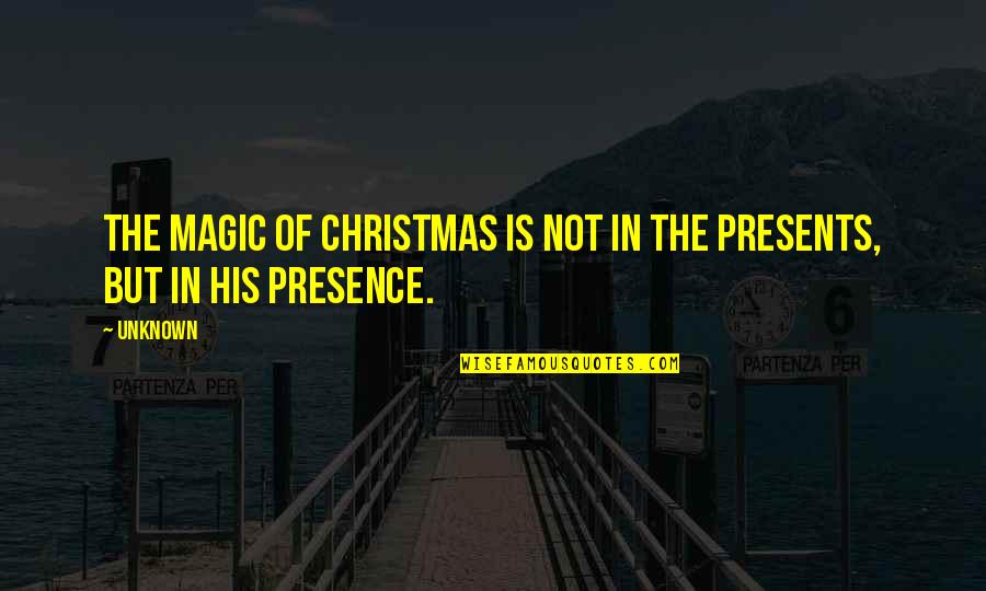 Christmas Magic Quotes By Unknown: The magic of Christmas is not in the