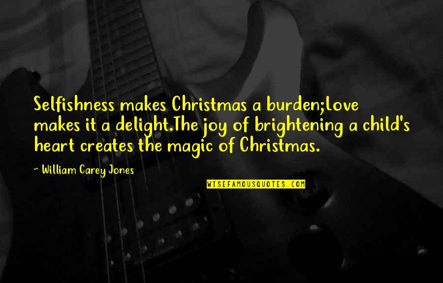 Christmas Magic Quotes By William Carey Jones: Selfishness makes Christmas a burden;Love makes it a
