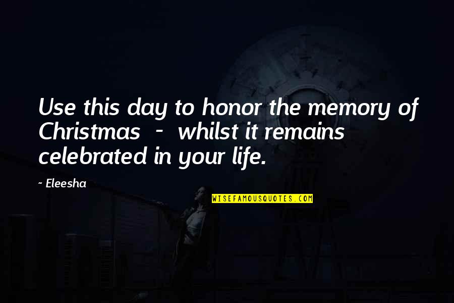 Christmas Memory Quotes By Eleesha: Use this day to honor the memory of