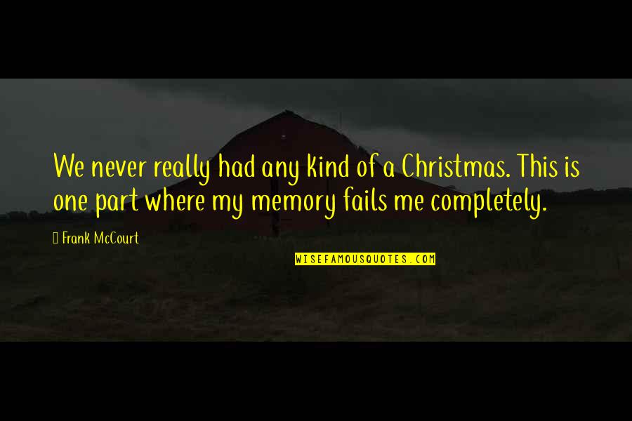 Christmas Memory Quotes By Frank McCourt: We never really had any kind of a
