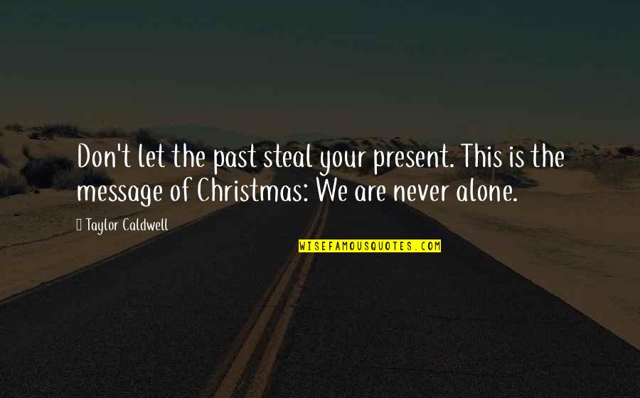 Christmas Message Quotes By Taylor Caldwell: Don't let the past steal your present. This