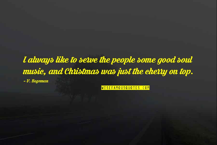 Christmas Music Quotes By V. Bozeman: I always like to serve the people some