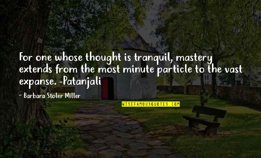 Christmas Nearing Quotes By Barbara Stoler Miller: For one whose thought is tranquil, mastery extends