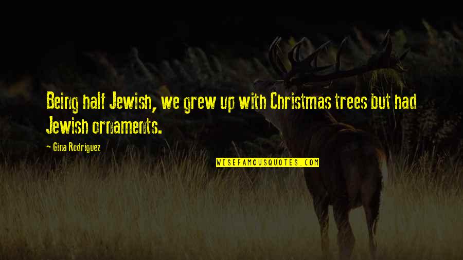 Christmas Ornaments Quotes By Gina Rodriguez: Being half Jewish, we grew up with Christmas