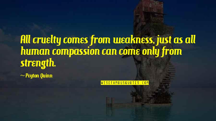 Christmas Party Invites Quotes By Peyton Quinn: All cruelty comes from weakness, just as all