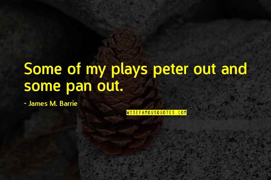 Christmas Party Quotes By James M. Barrie: Some of my plays peter out and some
