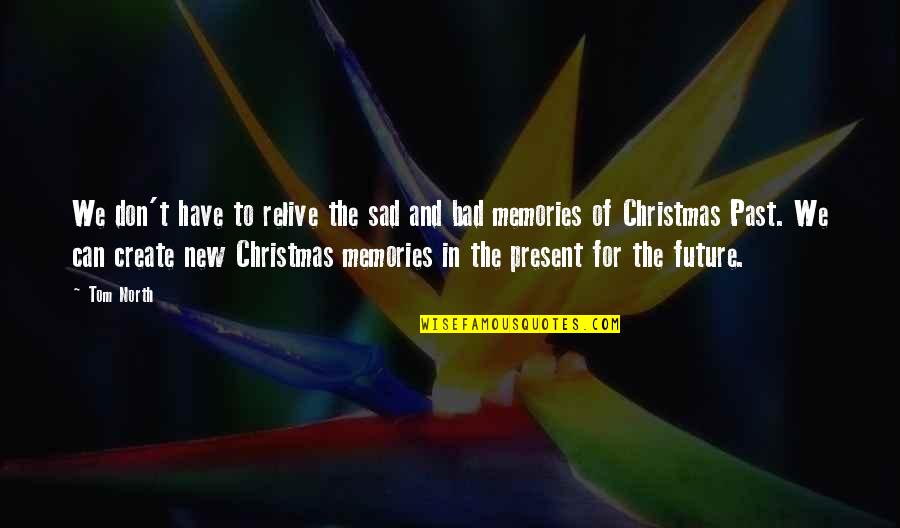 Christmas Past Present Future Quotes By Tom North: We don't have to relive the sad and