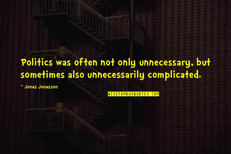 Christmas Past Quotes By Jonas Jonasson: Politics was often not only unnecessary, but sometimes