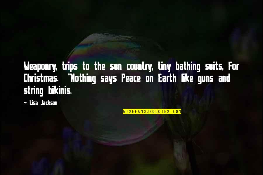 Christmas Peace On Earth Quotes By Lisa Jackson: Weaponry, trips to the sun country, tiny bathing