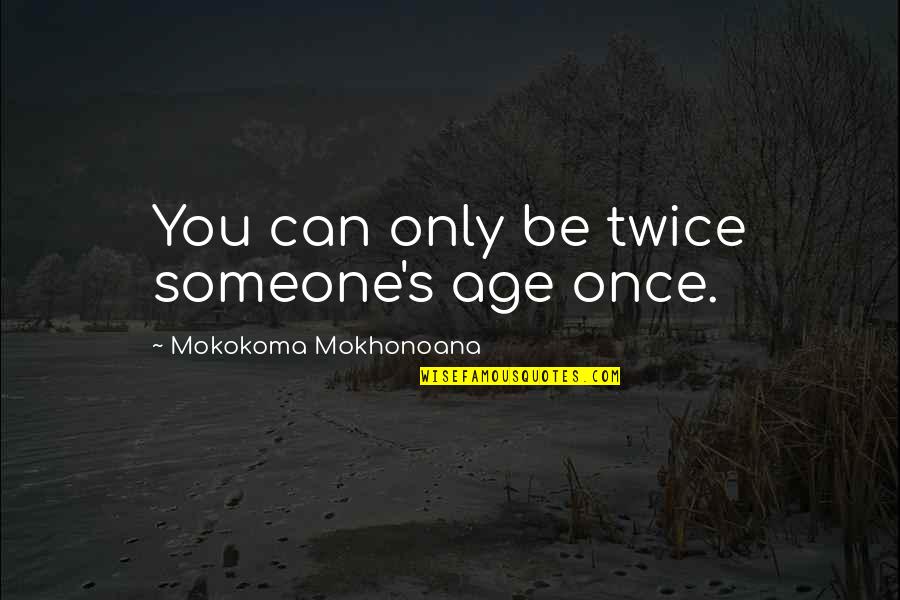 Christmas Quilting Quotes By Mokokoma Mokhonoana: You can only be twice someone's age once.