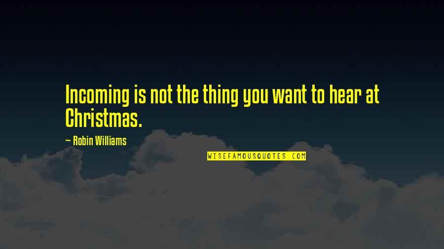 Christmas Robin Quotes By Robin Williams: Incoming is not the thing you want to