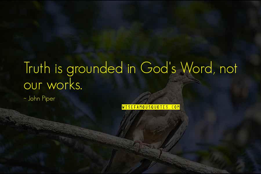 Christmas Sales Quotes By John Piper: Truth is grounded in God's Word, not our