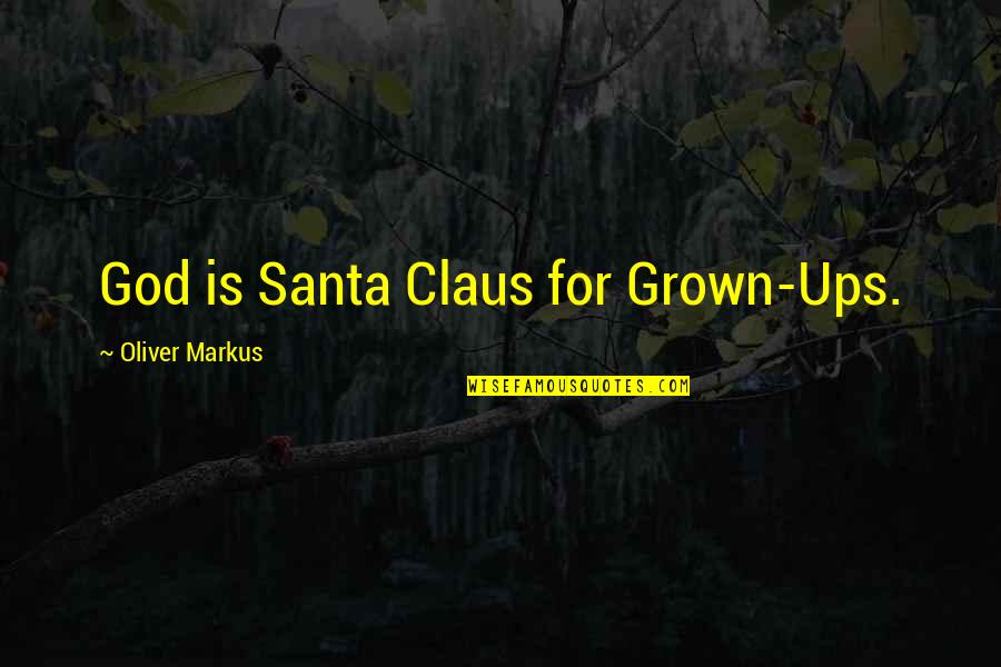Christmas Santa Claus Quotes By Oliver Markus: God is Santa Claus for Grown-Ups.