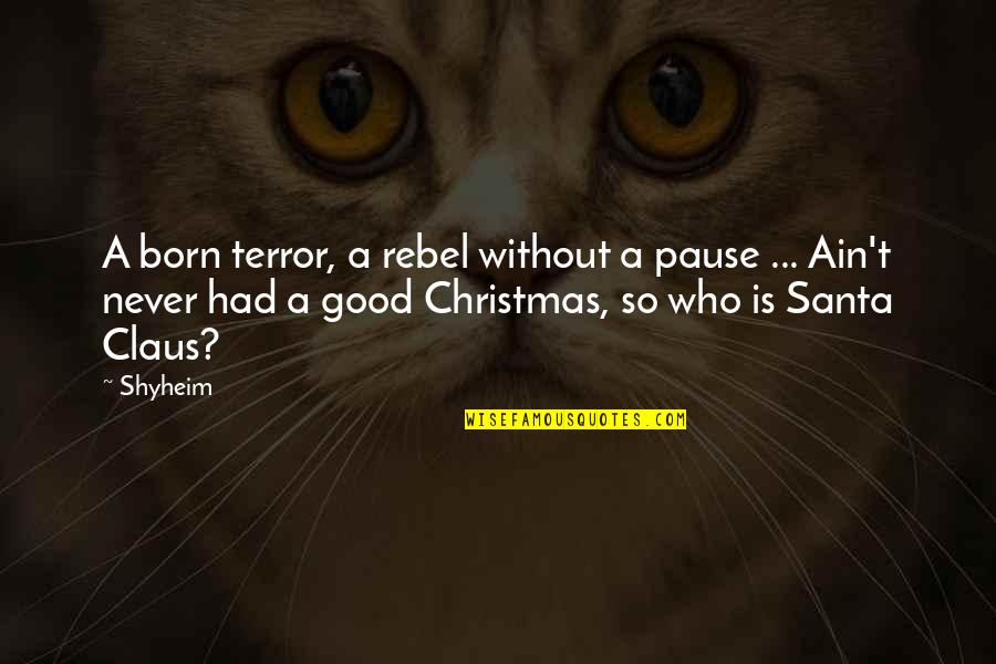 Christmas Santa Claus Quotes By Shyheim: A born terror, a rebel without a pause