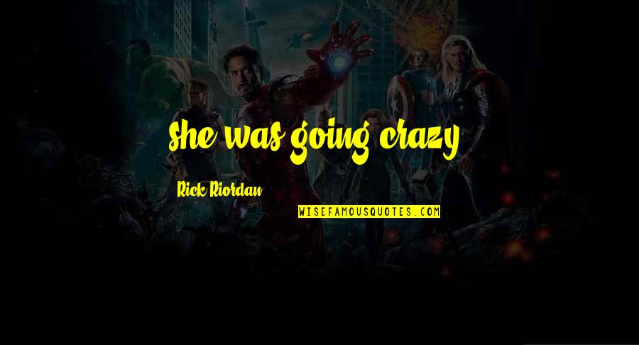 Christmas Sarcasm Quotes By Rick Riordan: she was going crazy, Christmas Sarcasm Quotes By Rick Riordan: she was going crazy,