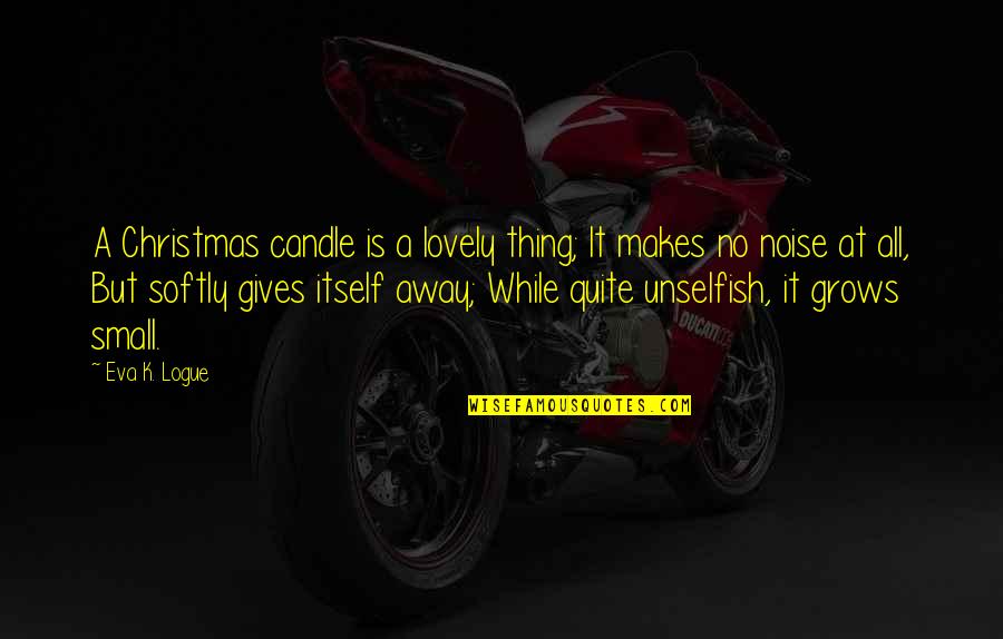 Christmas Small Quotes By Eva K. Logue: A Christmas candle is a lovely thing; It