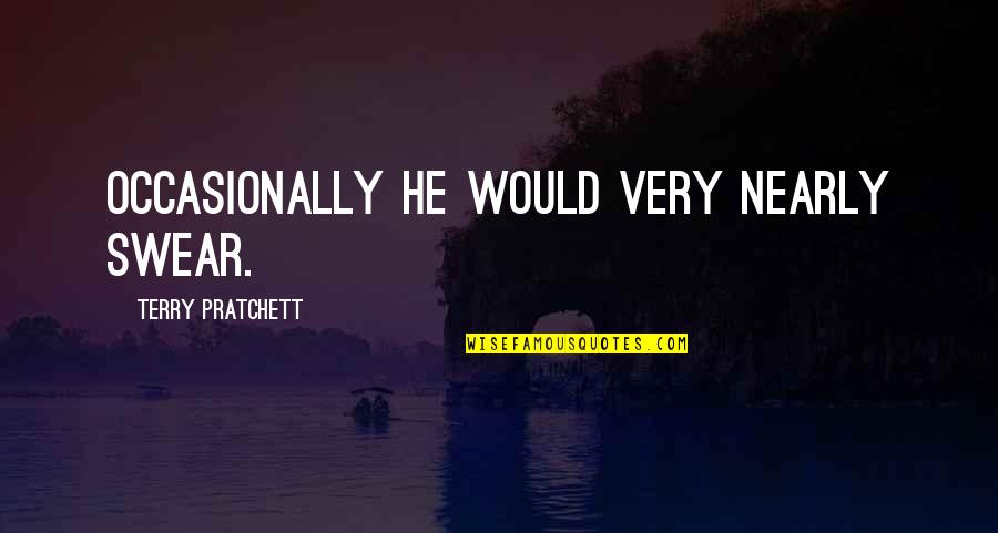 Christmas Sparkles Quotes By Terry Pratchett: Occasionally he would very nearly swear. Christmas Sparkles Quotes By Terry Pratchett: Occasionally he would very nearly swear.