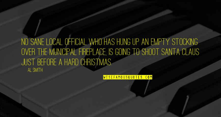 Christmas Stocking Quotes By Al Smith: No sane local official who has hung up