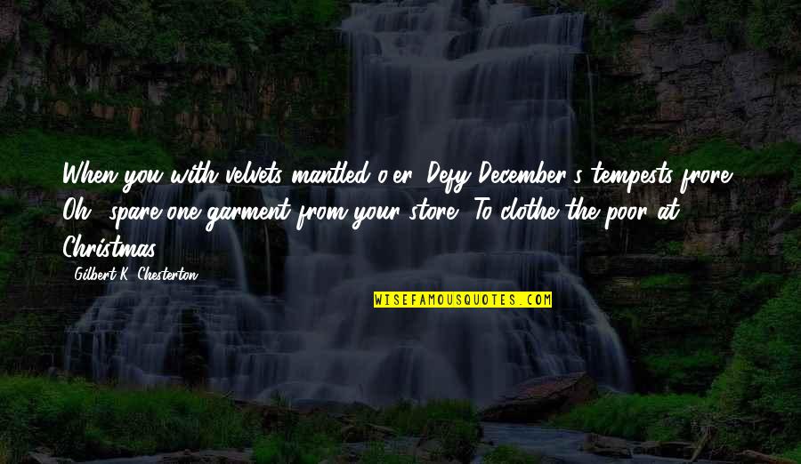 Christmas Store Quotes By Gilbert K. Chesterton: When you with velvets mantled o'er, Defy December's