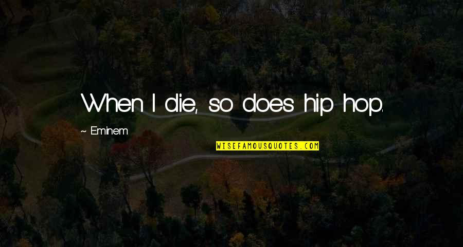 Christmas Story Quotes By Eminem: When I die, so does hip hop.