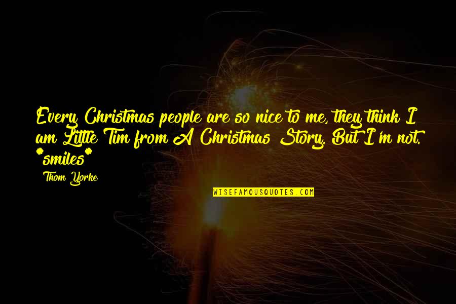 Christmas Story Quotes By Thom Yorke: Every Christmas people are so nice to me,